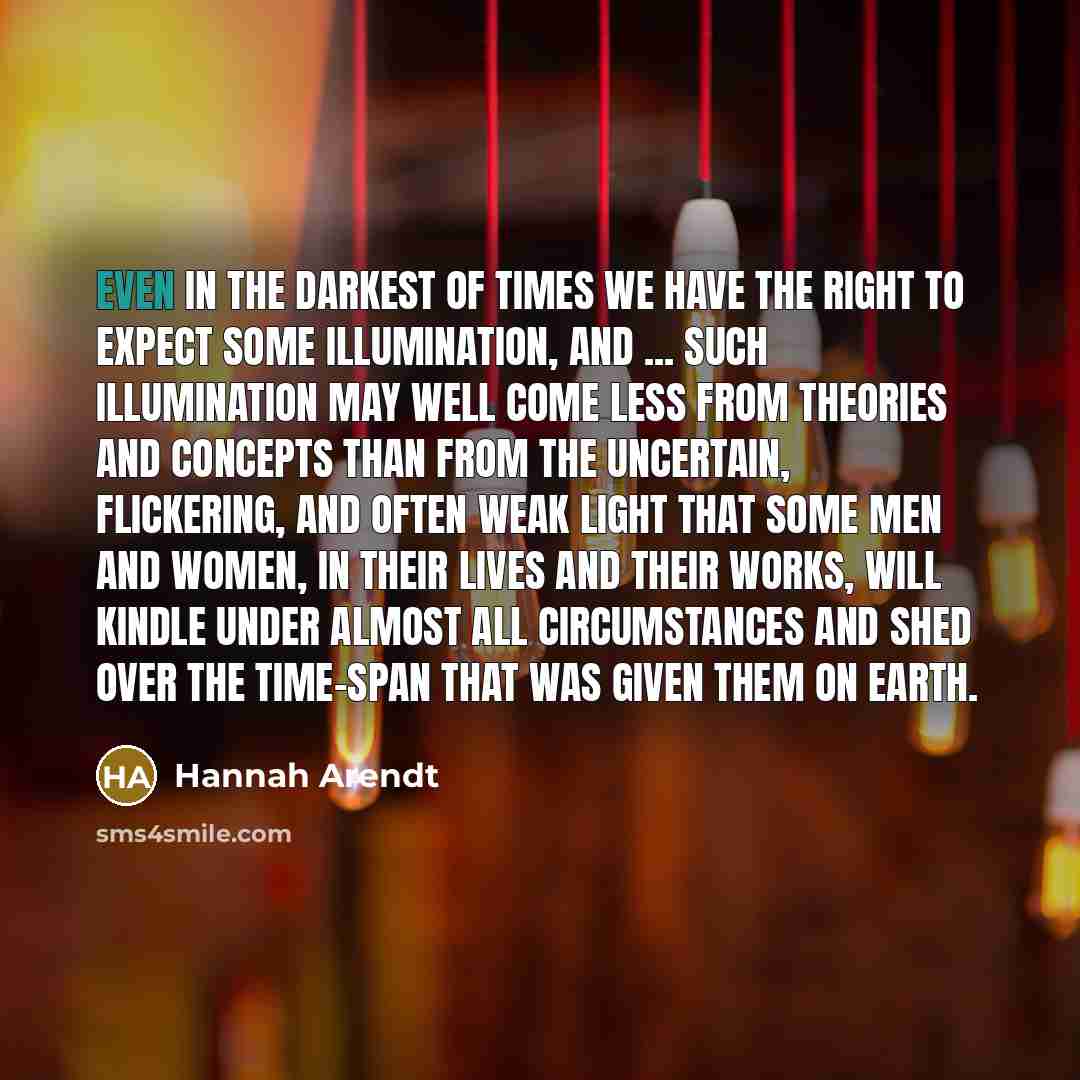 “Even in the darkest of times we have the right…” quote by Hannah Arendt