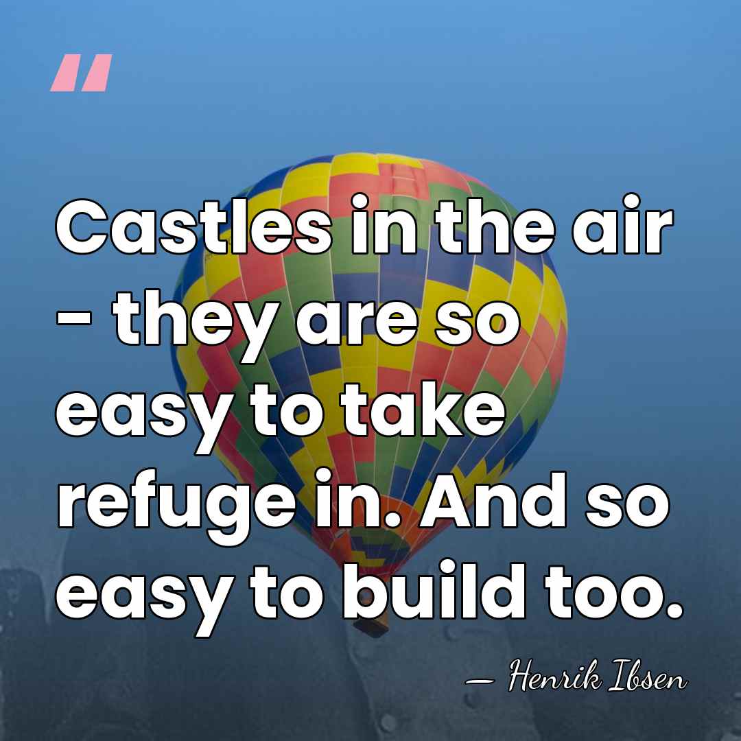 Castles in the air - they are so easy to take refuge&hellip; - Henrik Ibsen