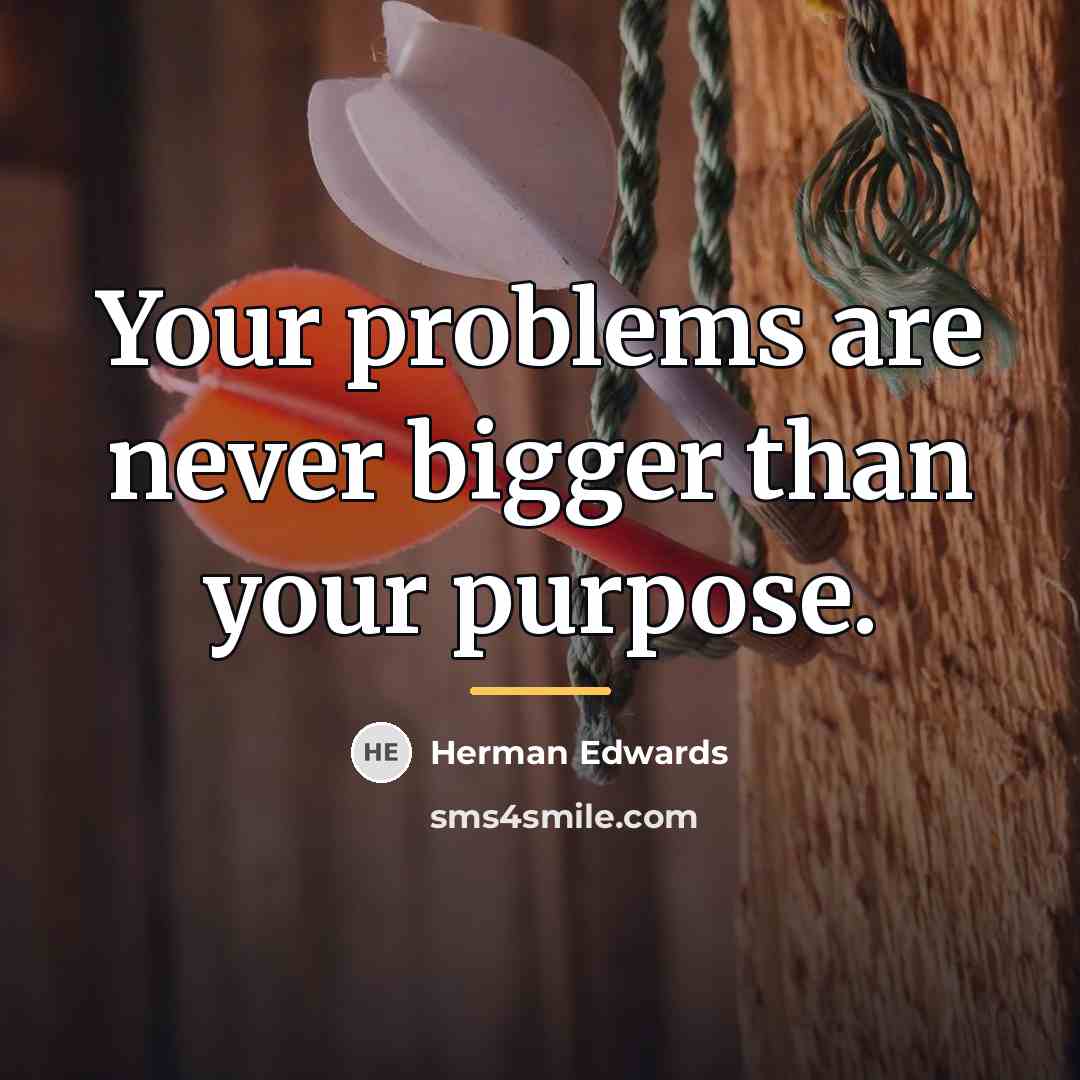 “Your problems are never bigger than your purpose.…” quote by Herman Edwards