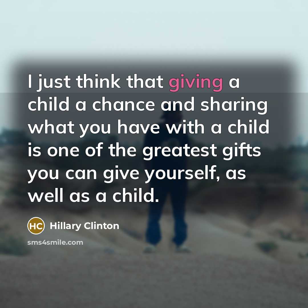 “I just think that giving a child a chance and…” quote by Hillary Clinton