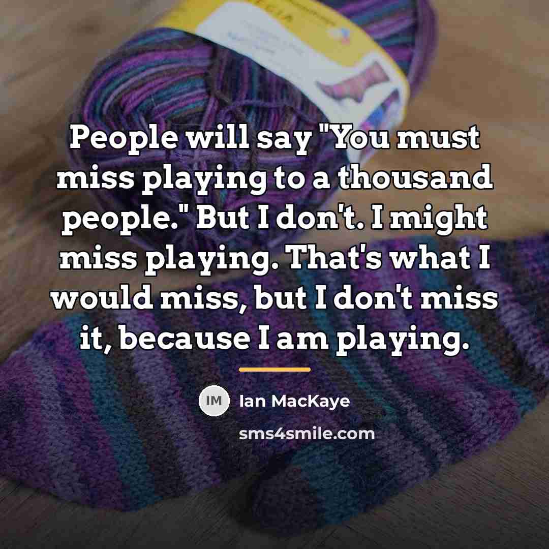 “People will say "You must miss playing to a thousand…” quote by Ian MacKaye