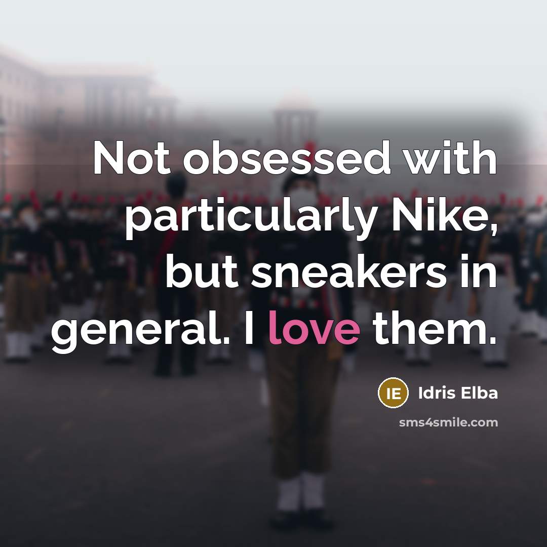 “Not obsessed with particularly Nike, but sneakers in general. I love them.” quote by Idris Elba