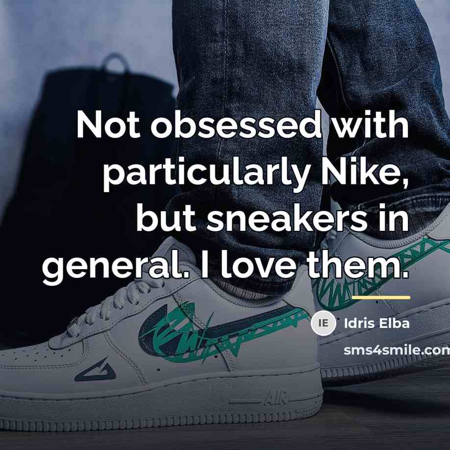 “Not obsessed with particularly Nike, but sneakers in general. I…” quote by Idris Elba