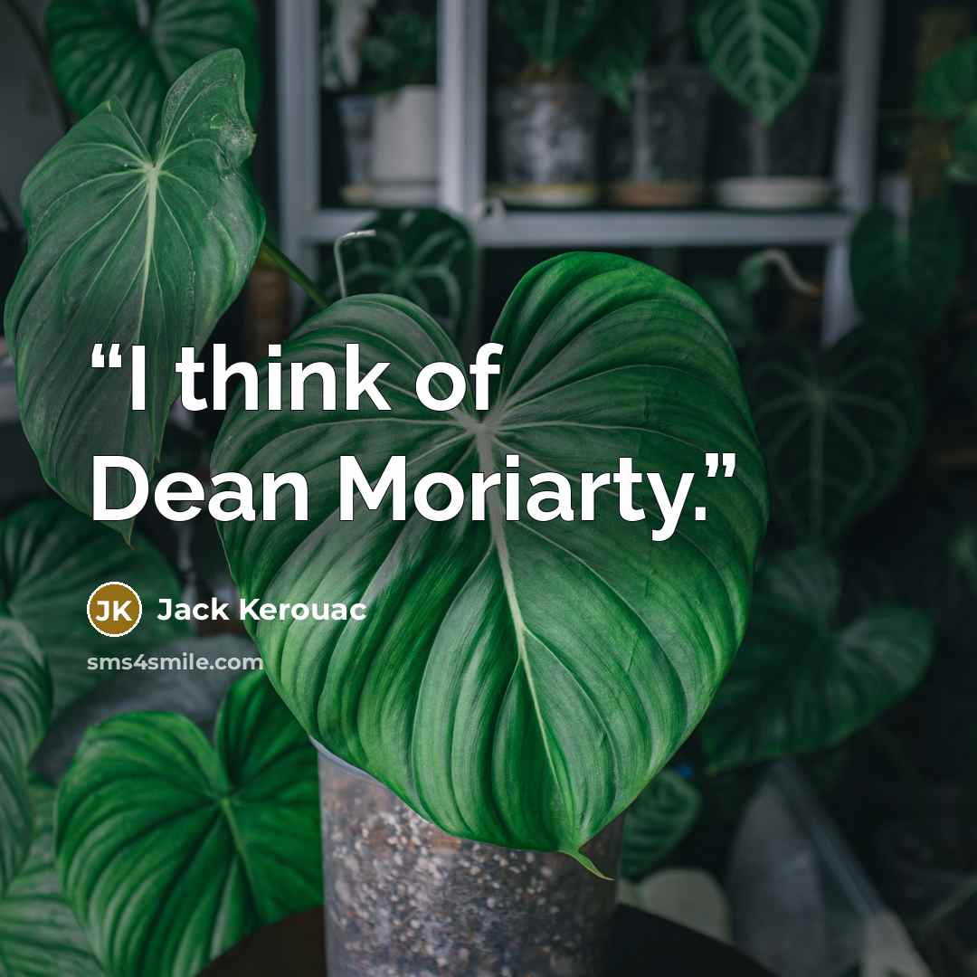 “I think of Dean Moriarty.” quote by Jack Kerouac