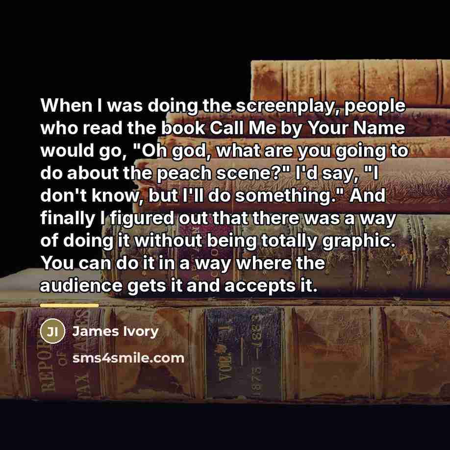 “When I was doing the screenplay, people who read the…” quote by James Ivory
