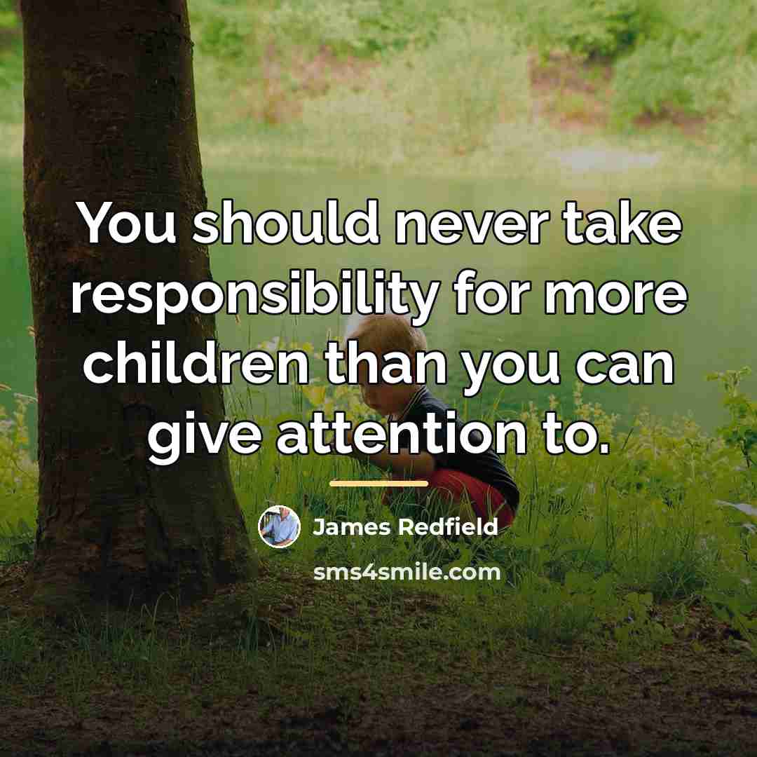 “You should never take responsibility for more children than you…” quote by James Redfield