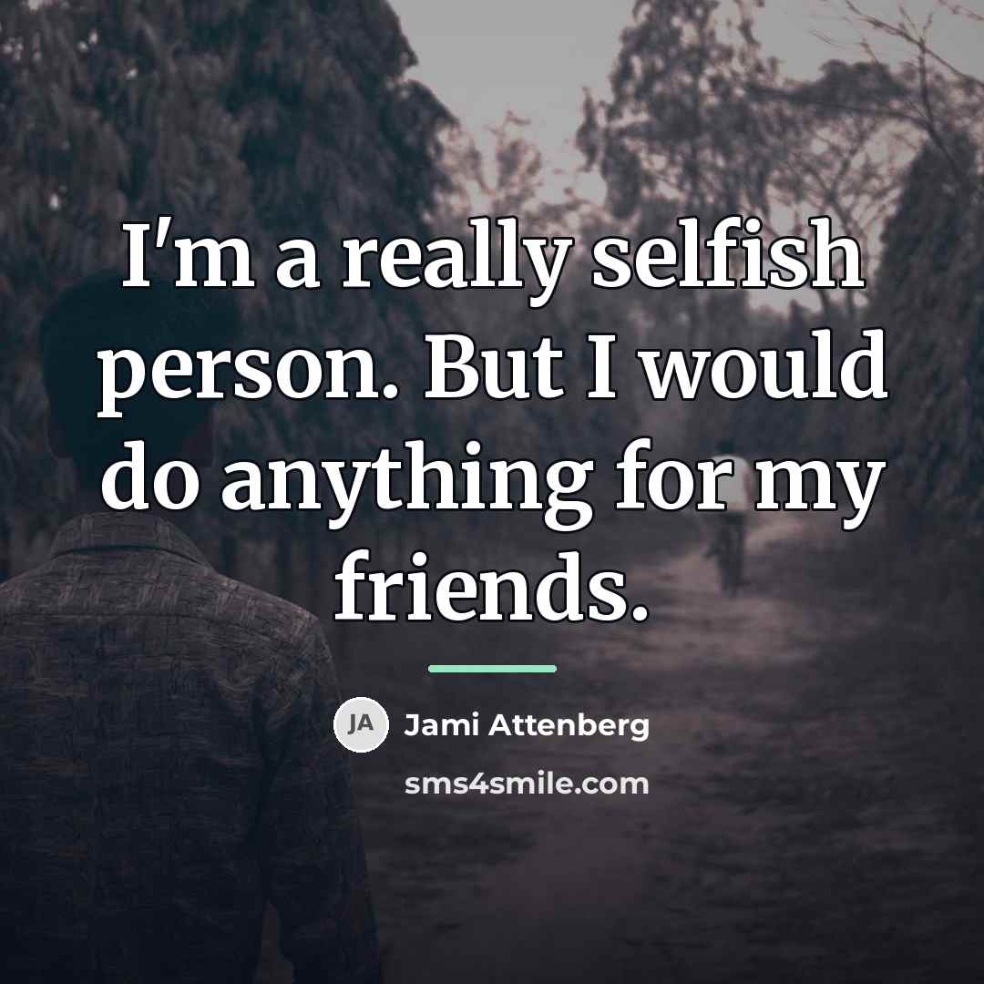 “I'm a really selfish person. But I would do anything…” quote by Jami Attenberg
