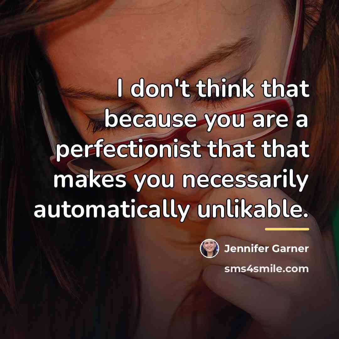 “I don't think that because you are a perfectionist that…” quote by Jennifer Garner