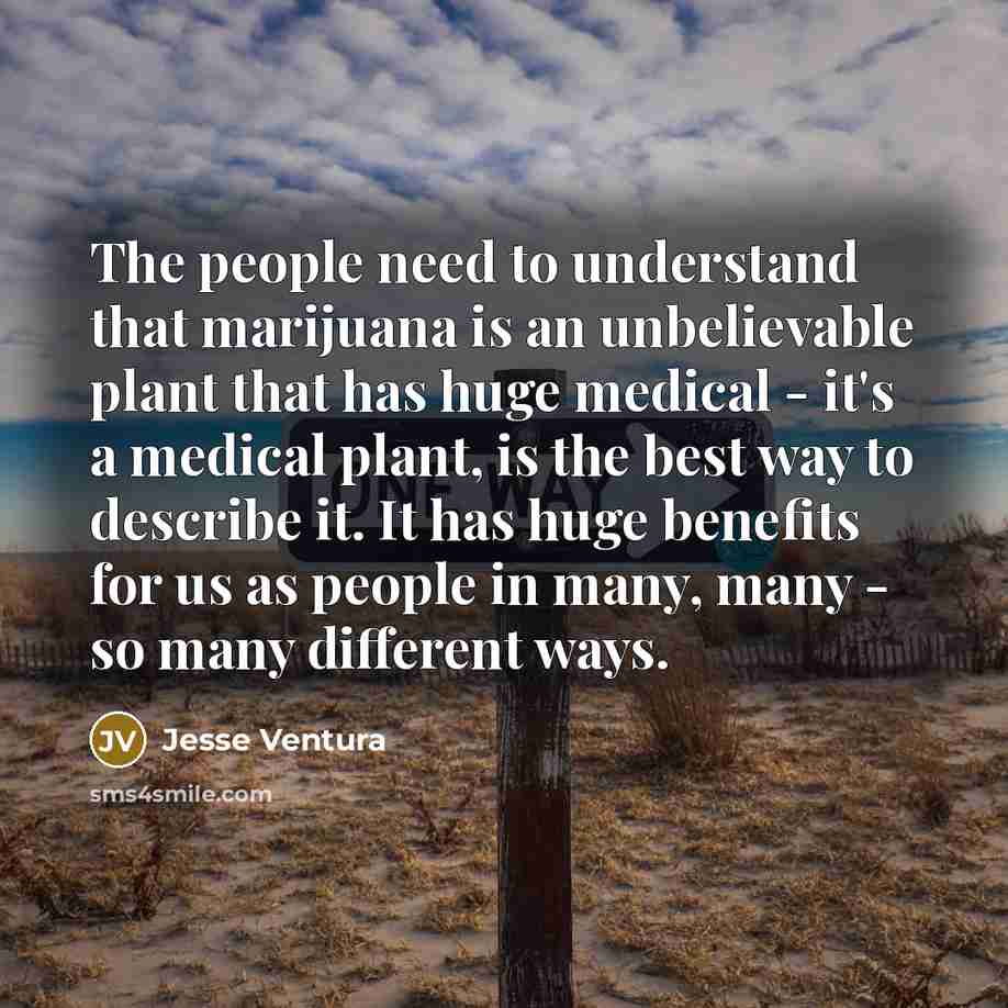 “The people need to understand that marijuana is an unbelievable…” quote by Jesse Ventura