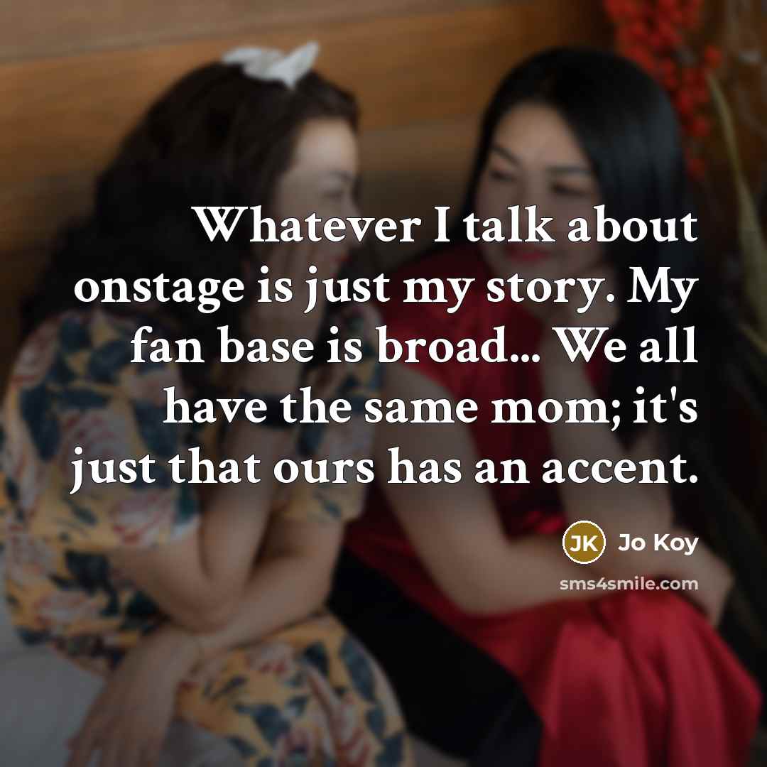 “Whatever I talk about onstage is just my story. My…” quote by Jo Koy