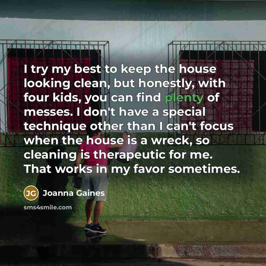 “I try my best to keep the house looking clean,…” quote by Joanna Gaines