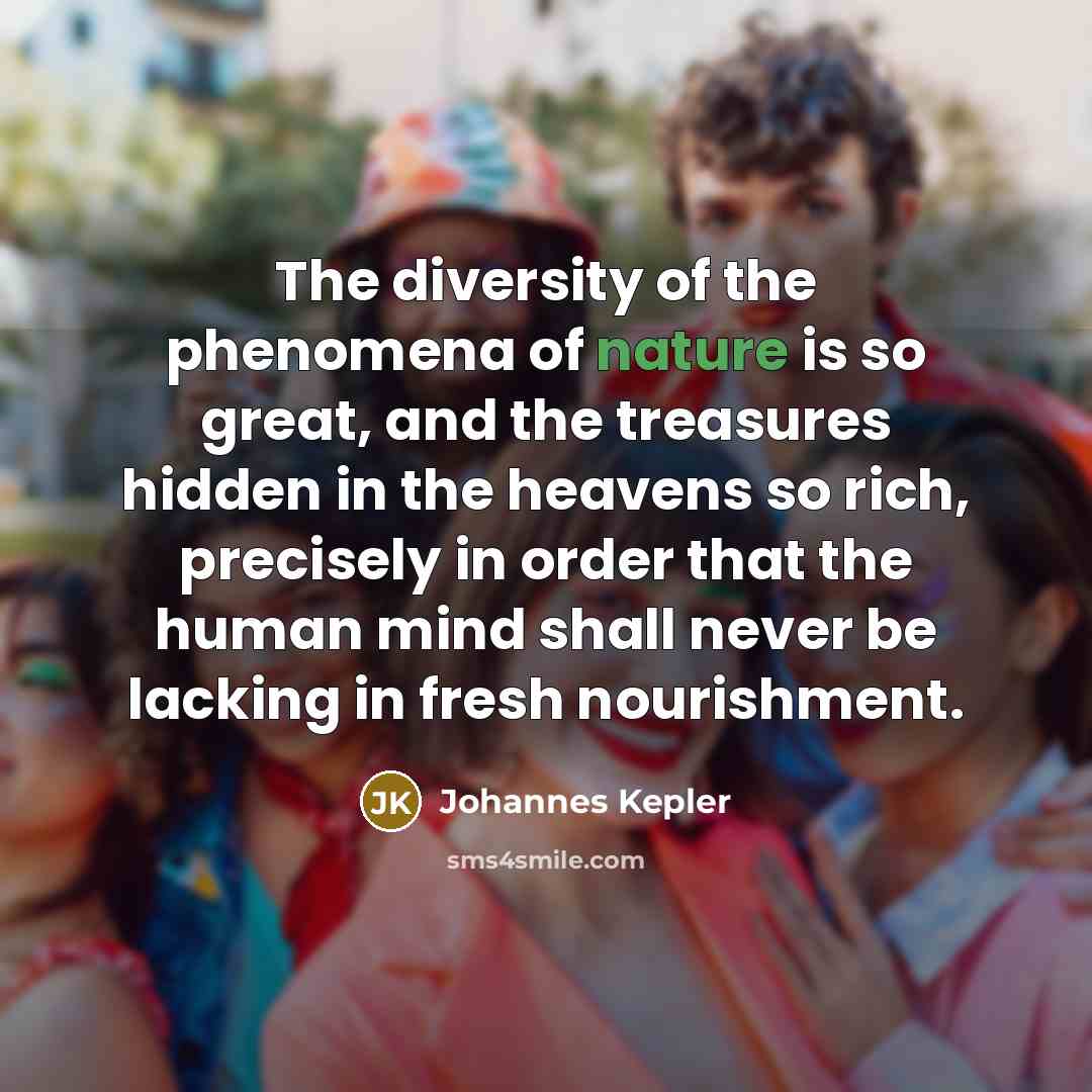 “The diversity of the phenomena of nature is so great,…” quote by Johannes Kepler