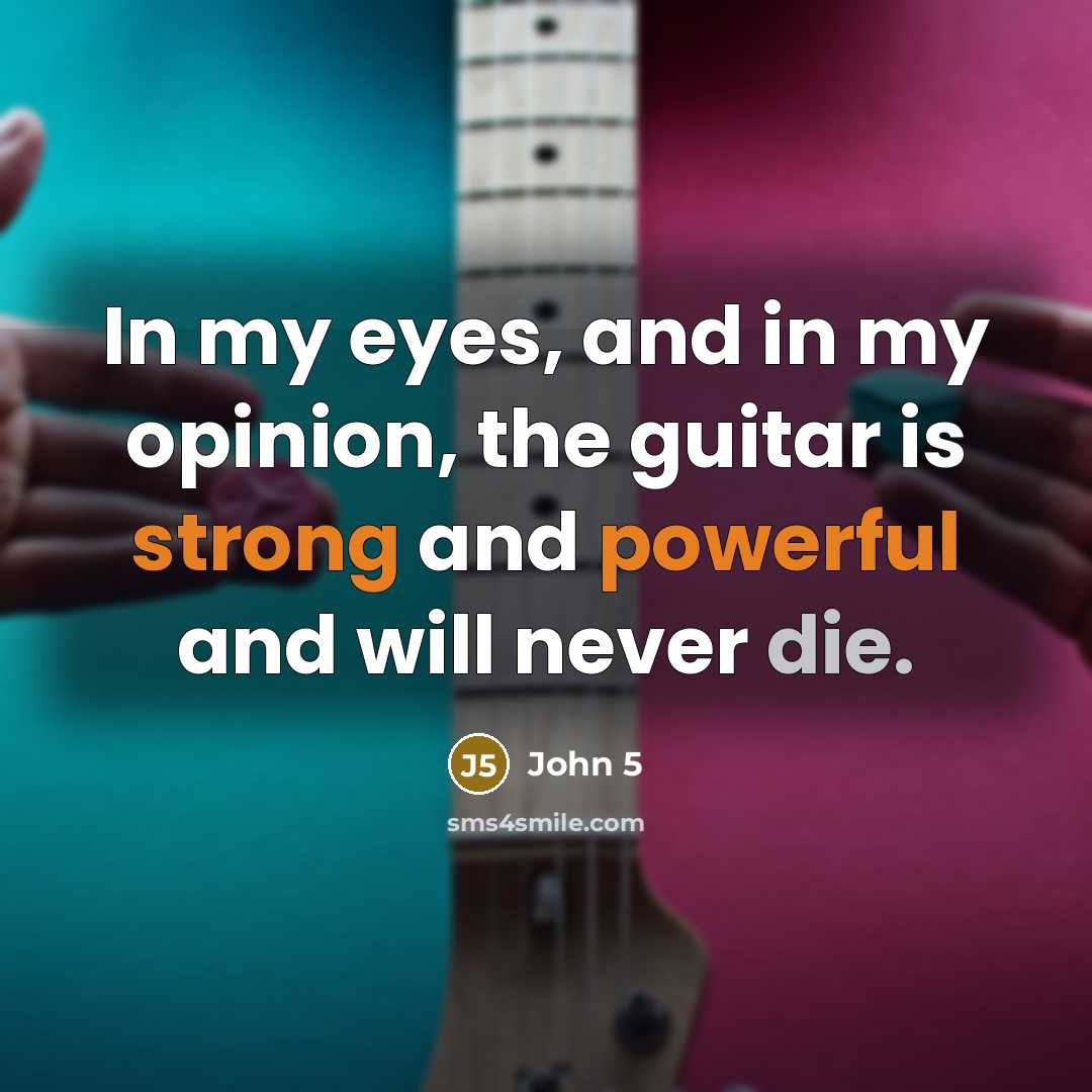 “In my eyes, and in my opinion, the guitar is…” quote by John 5