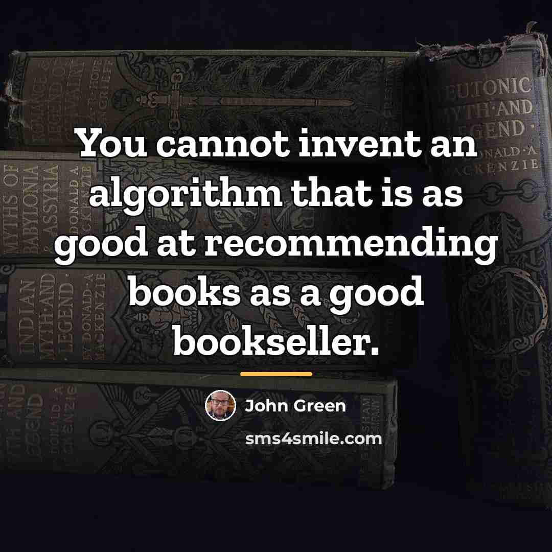 “You cannot invent an algorithm that is as good at…” quote by John Green