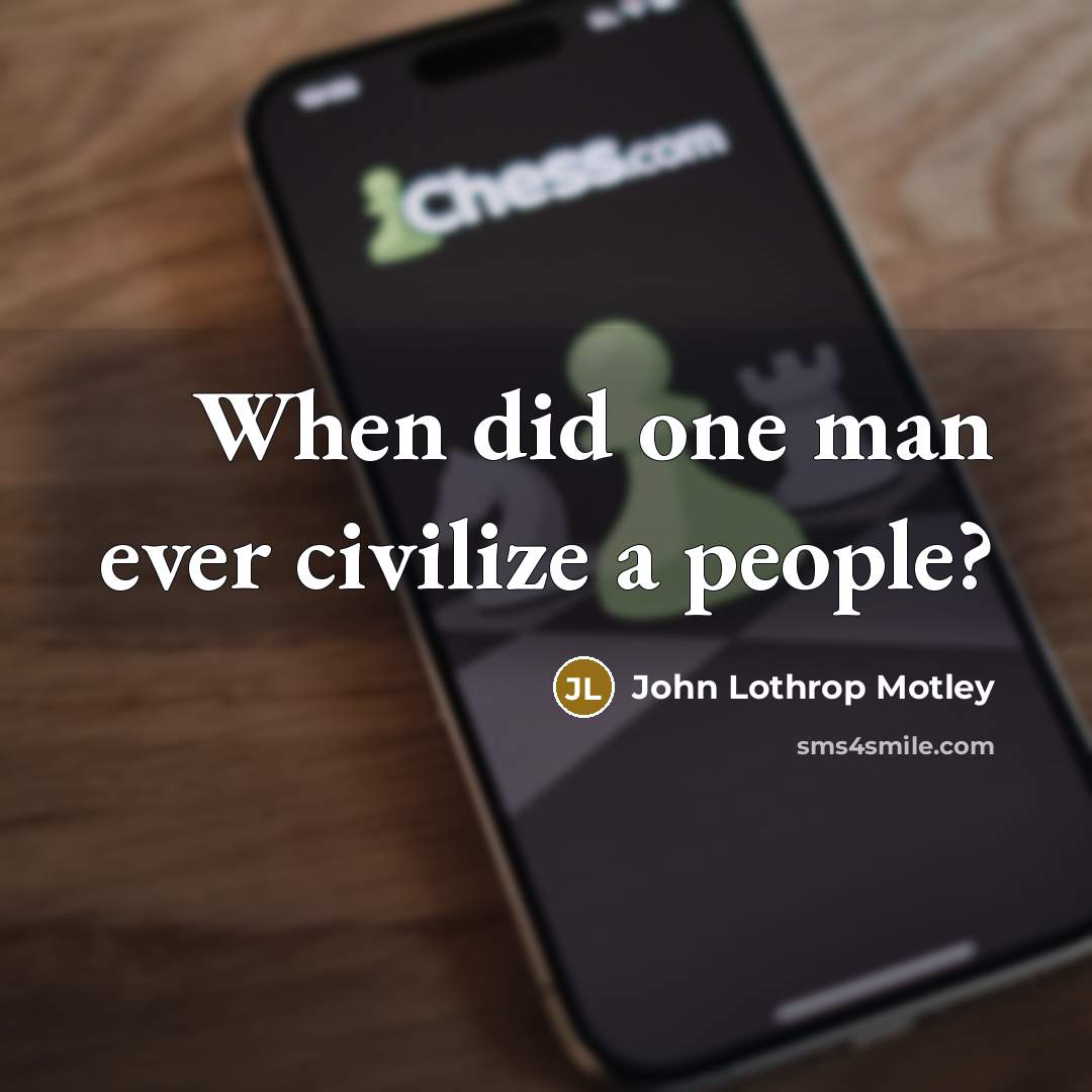 “When did one man ever civilize a people?…” quote by John Lothrop Motley