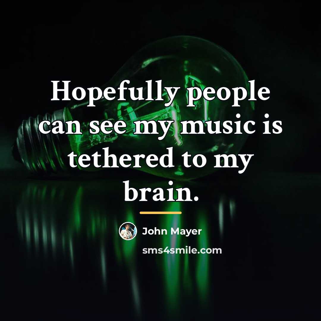 “Hopefully people can see my music is tethered to my…” quote by John Mayer