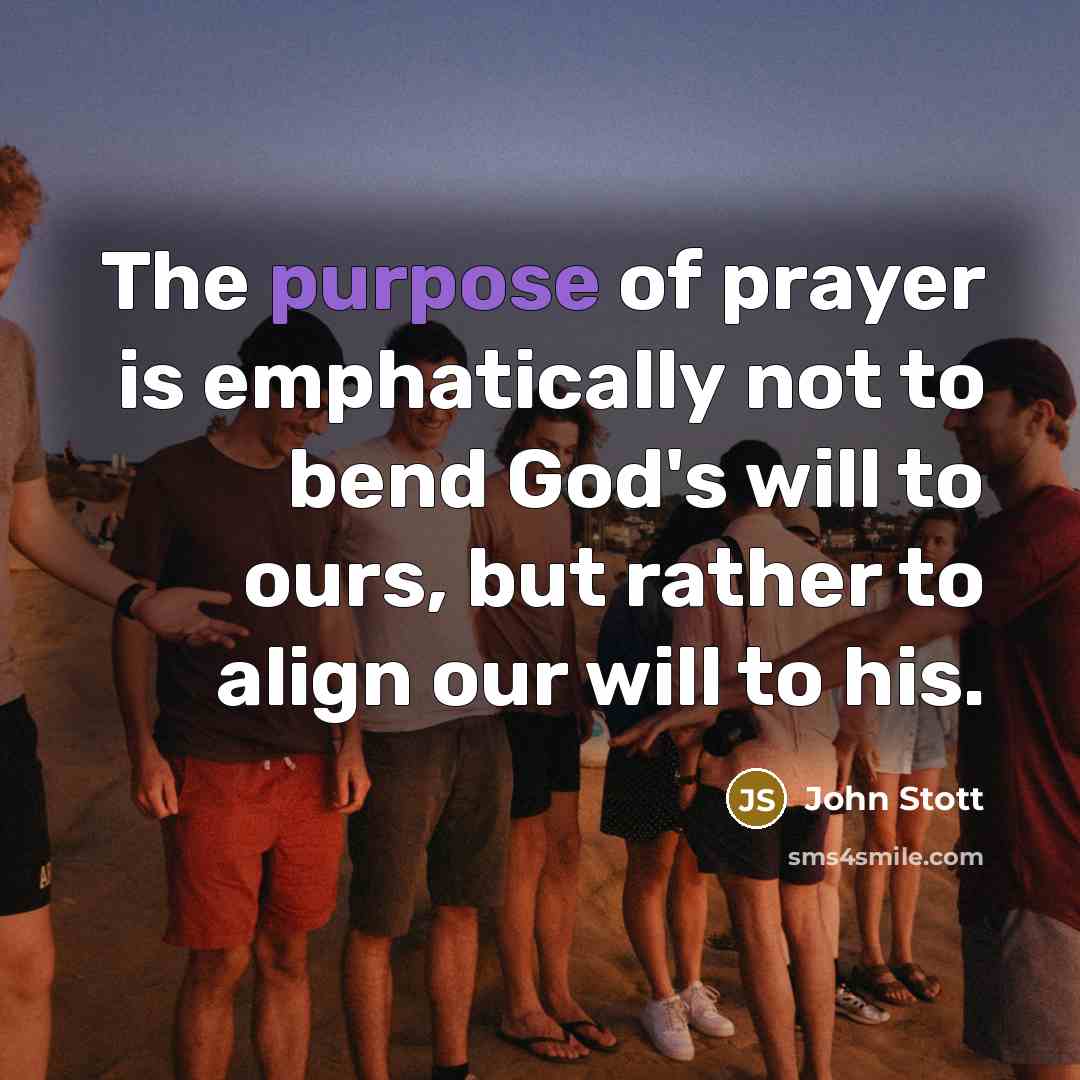 “The purpose of prayer is emphatically not to bend God's…” quote by John Stott