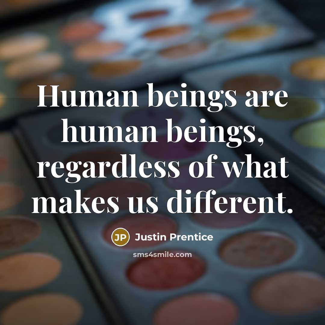 “Human beings are human beings, regardless of what makes us…” quote by Justin Prentice