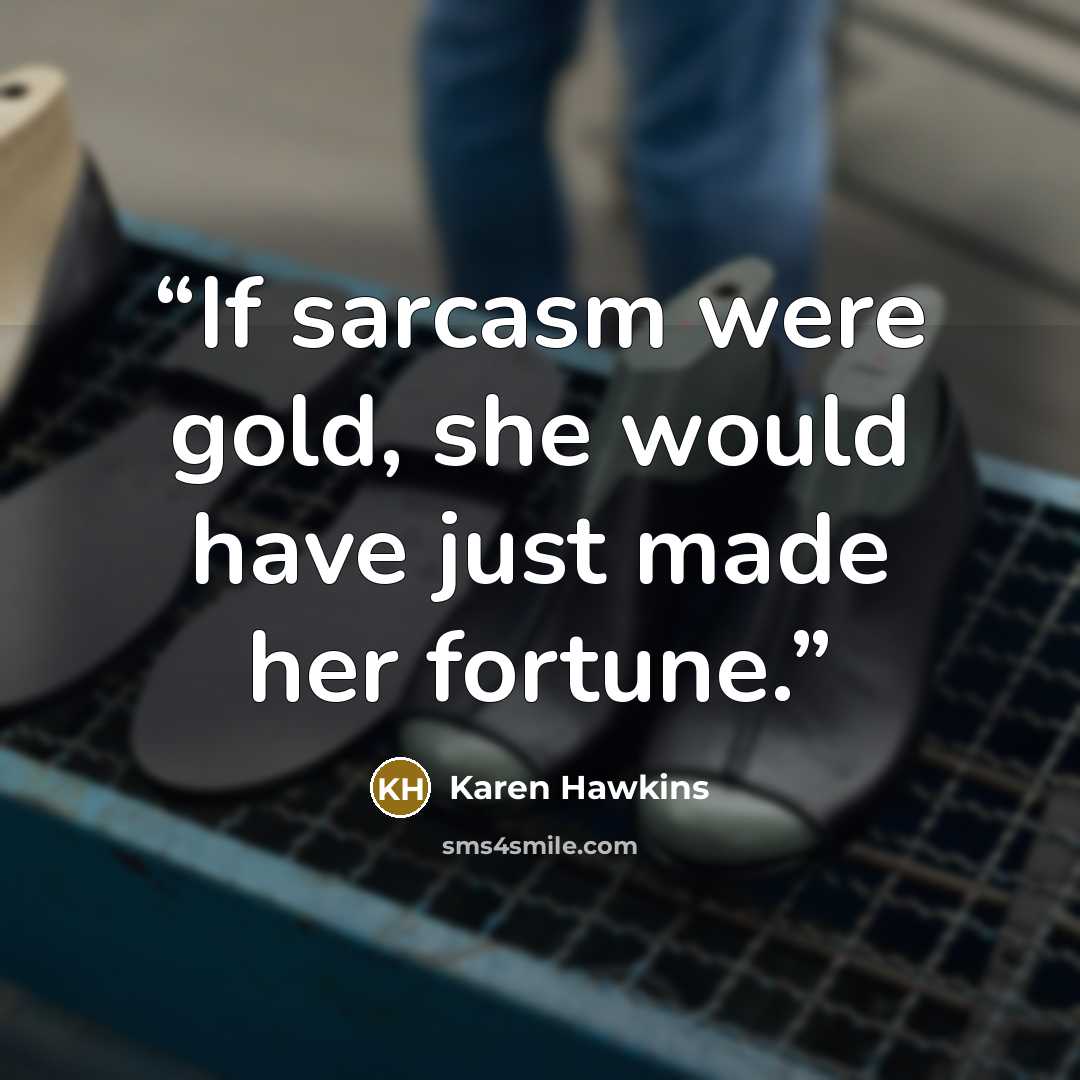 “If sarcasm were gold, she would have just made her fortune.” quote by Karen Hawkins