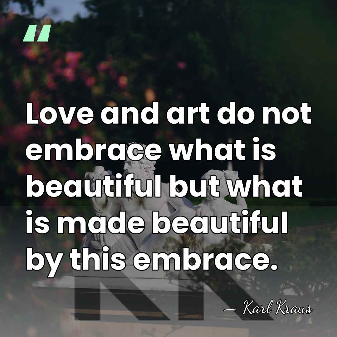 Love and art do not embrace what is beautiful but what is&hellip; - Karl Kraus