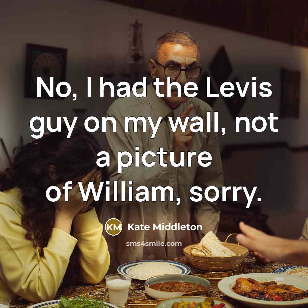 “No, I had the Levis guy on my wall, not…” quote by Kate Middleton
