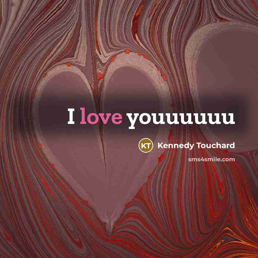 “I love youuuuuu…” quote by Kennedy Touchard