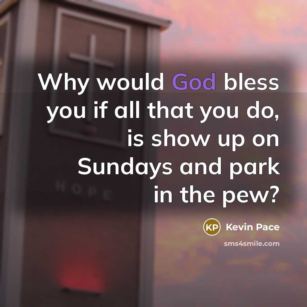 “Why would God bless you if all that you do, is show up on Sundays and park in the pew?” quote by Kevin Pace
