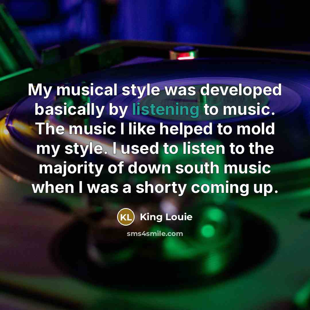 “My musical style was developed basically by listening to music.…” quote by King Louie