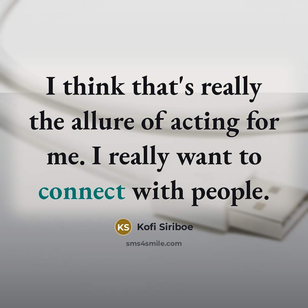 “I think that's really the allure of acting for me.…” quote by Kofi Siriboe