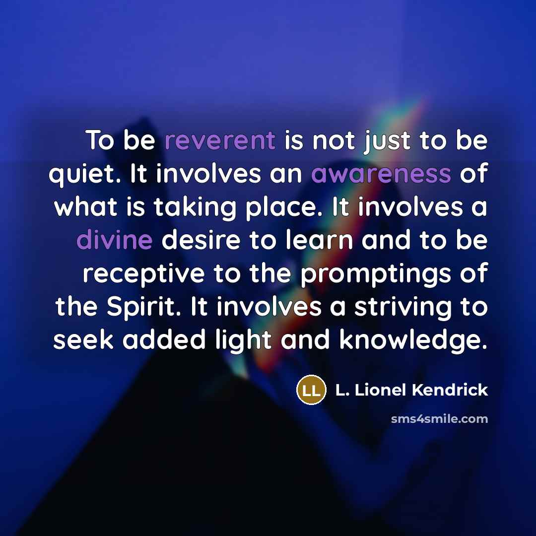 “To be reverent is not just to be quiet. It…” quote by L. Lionel Kendrick
