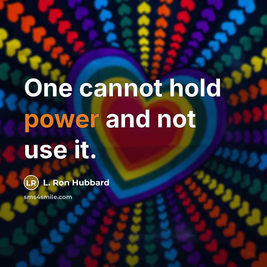 “One cannot hold power and not use it.” quote by L. Ron Hubbard