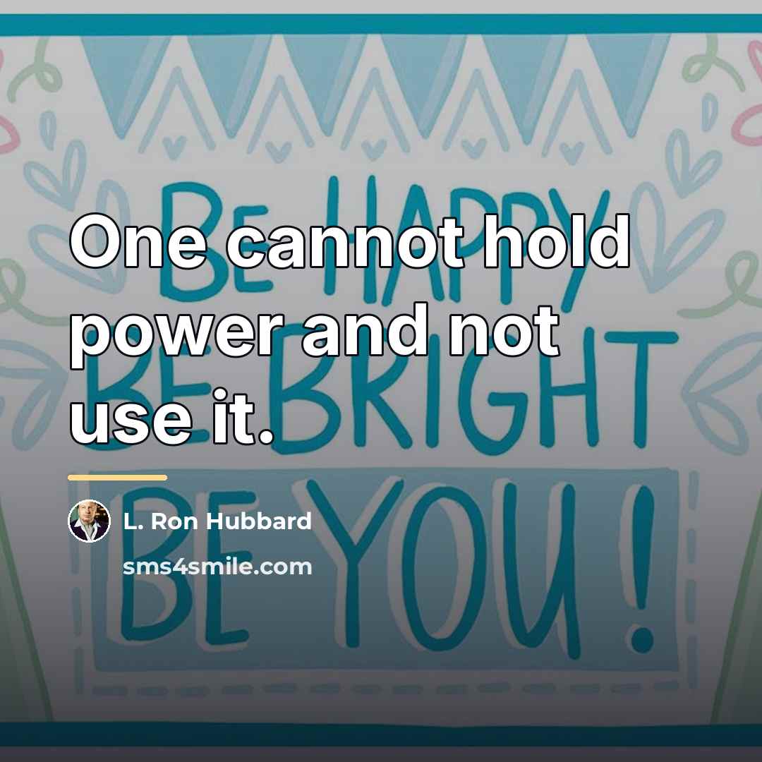 “One cannot hold power and not use it.…” quote by L. Ron Hubbard