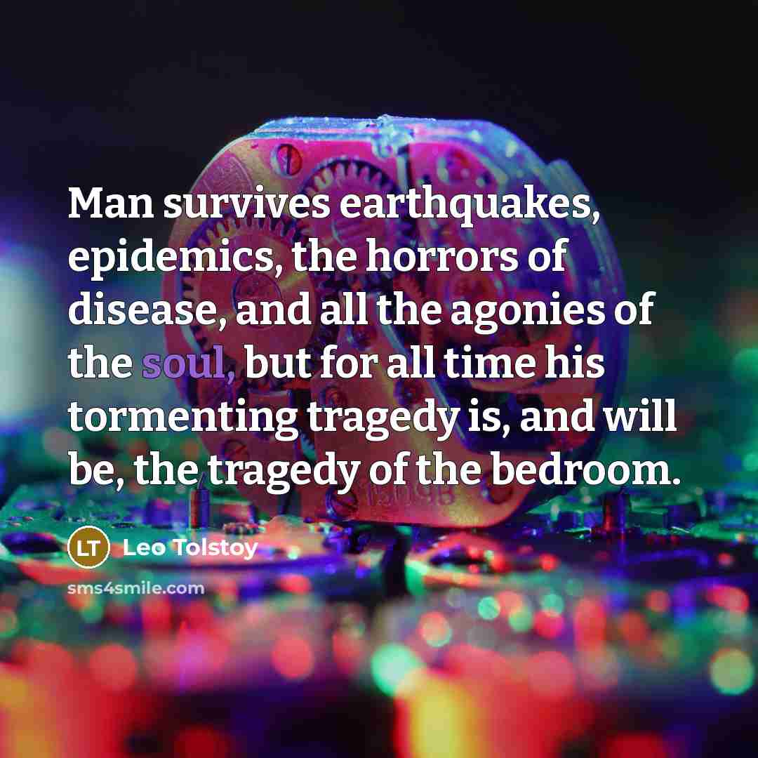 “Man survives earthquakes, epidemics, the horrors of disease, and all…” quote by Leo Tolstoy