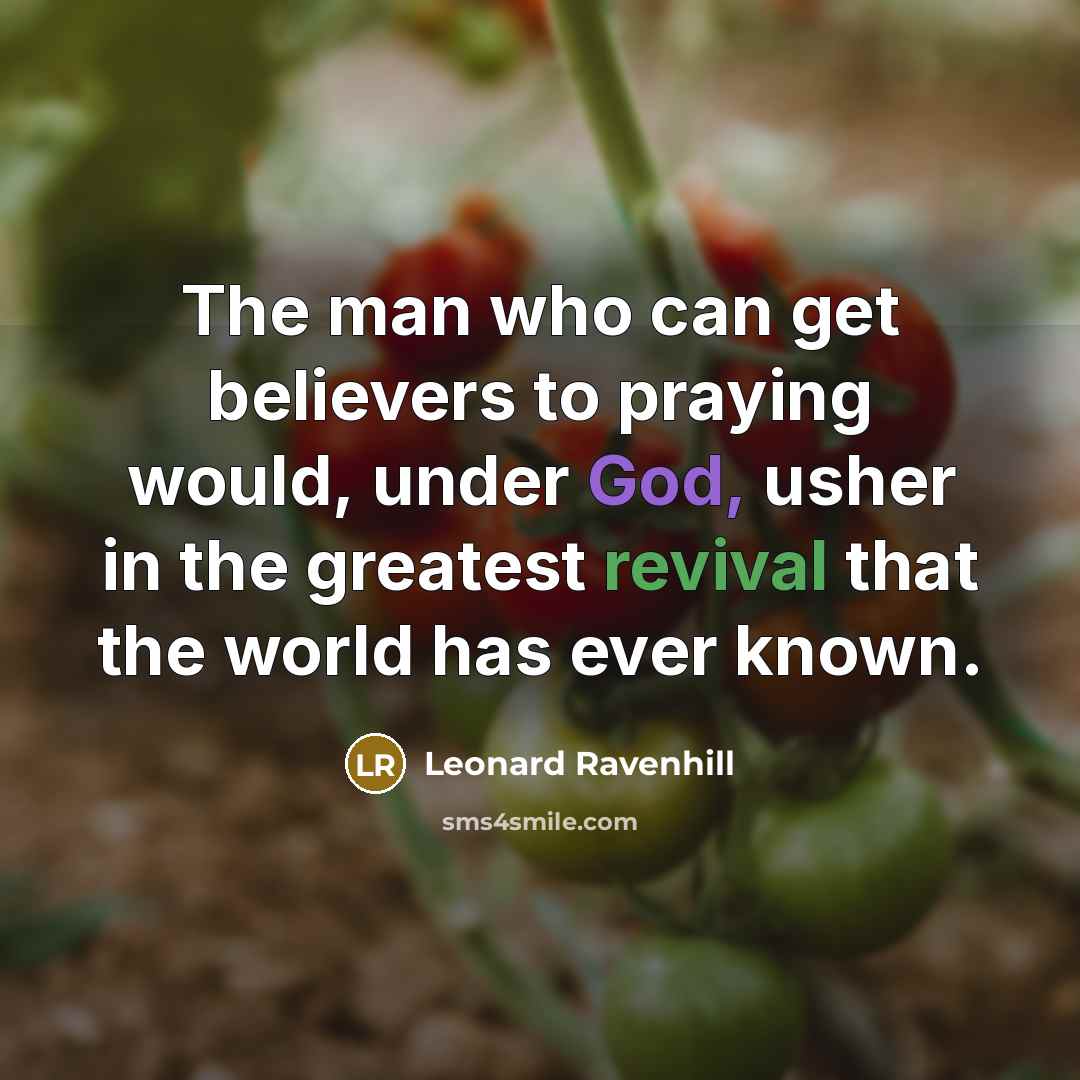 “The man who can get believers to praying would, under…” quote by Leonard Ravenhill