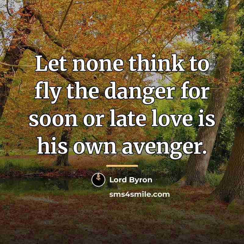“Let none think to fly the danger for soon or…” quote by Lord Byron