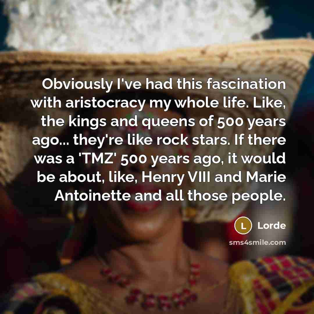 “Obviously I've had this fascination with aristocracy my whole life.…” quote by Lorde