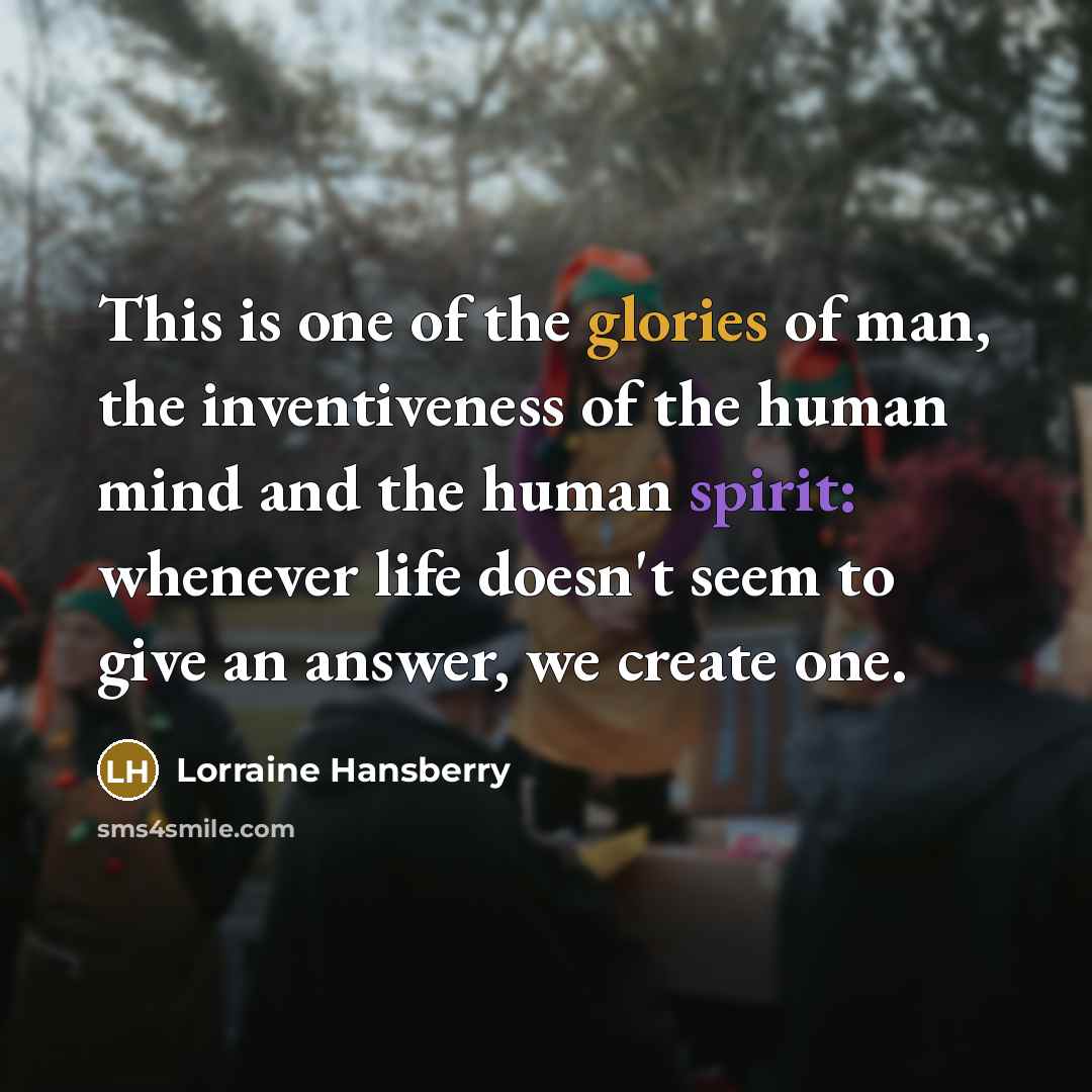 “This is one of the glories of man, the inventiveness…” quote by Lorraine Hansberry