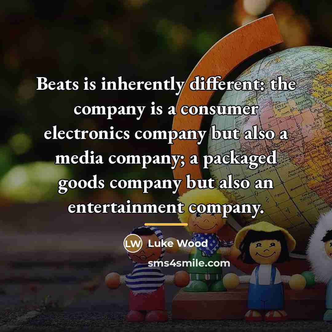 “Beats is inherently different: the company is a consumer electronics…” quote by Luke Wood