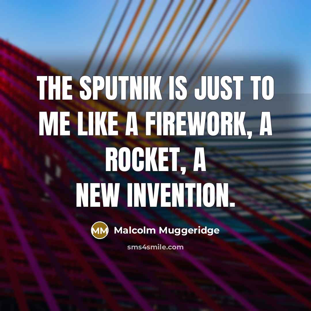 “The Sputnik is just to me like a firework, a…” quote by Malcolm Muggeridge