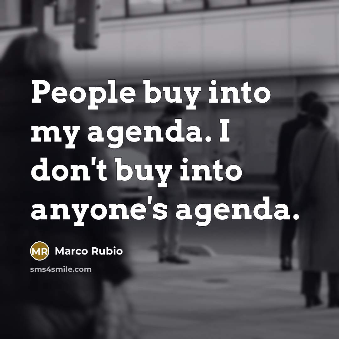 “People buy into my agenda. I don't buy into anyone's…” quote by Marco Rubio