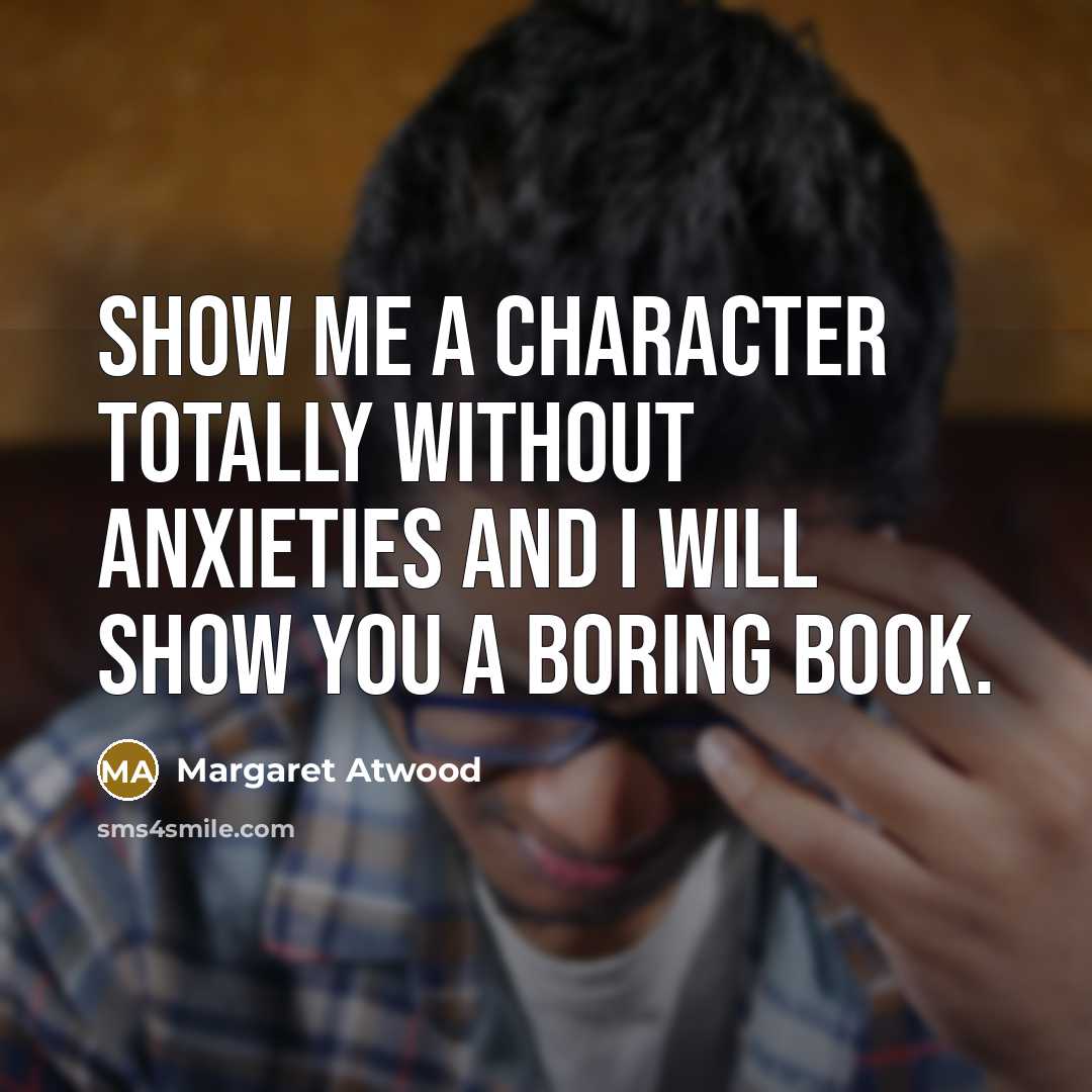 “Show me a character totally without anxieties and I will…” quote by Margaret Atwood