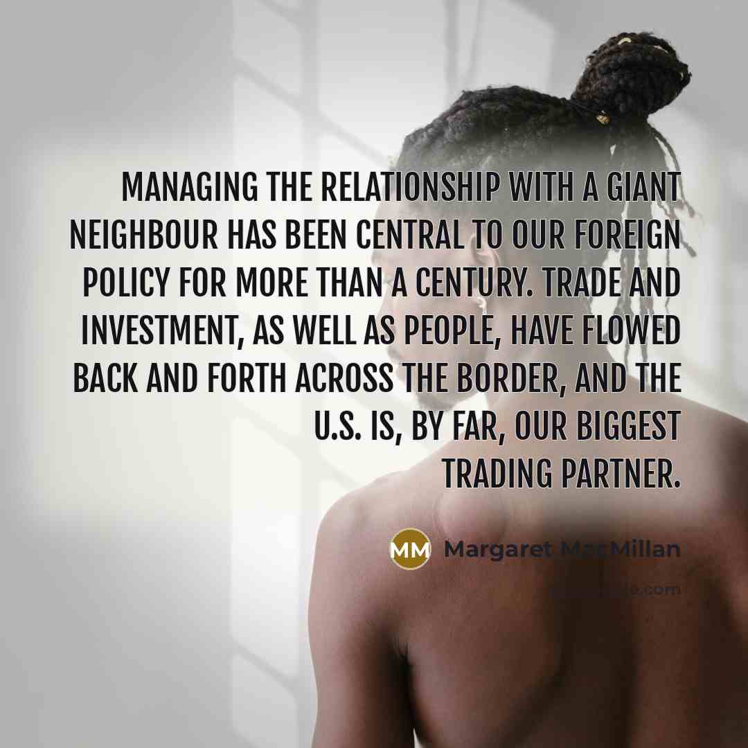 “Managing the relationship with a giant neighbour has been central…” quote by Margaret MacMillan
