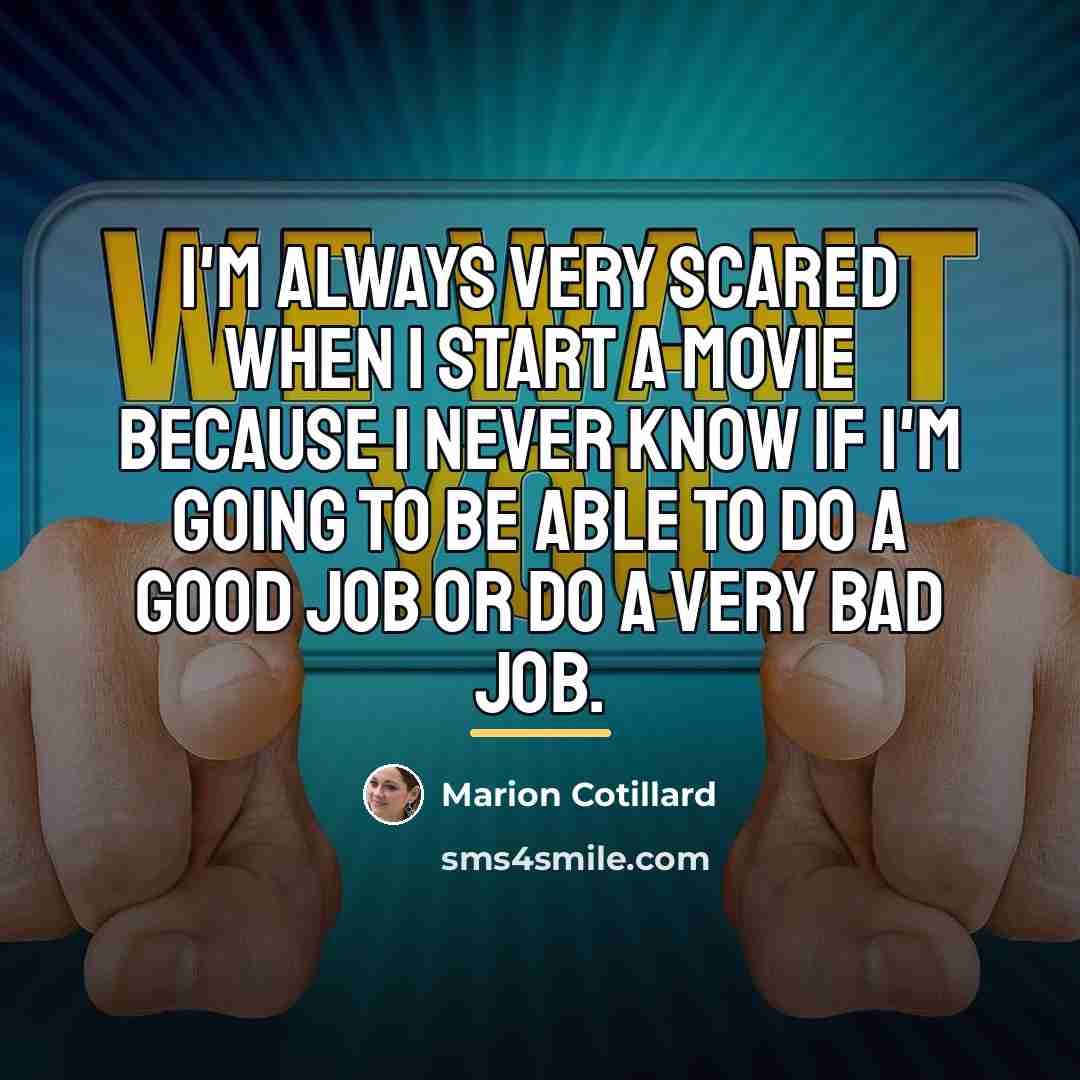 “I'm always very scared when I start a movie because…” quote by Marion Cotillard
