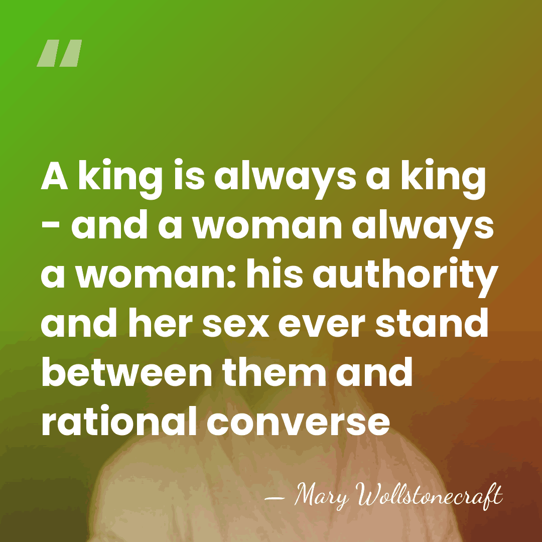A king is always a king - and a woman always a&hellip; - Mary Wollstonecraft