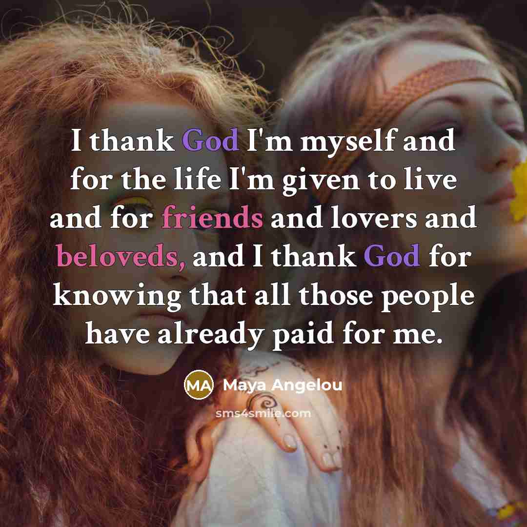“I thank God I'm myself and for the life I'm…” quote by Maya Angelou