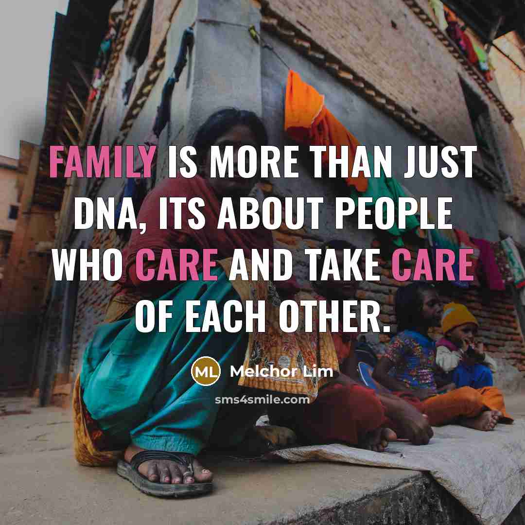“Family is more than just DNA, Its about people who care and take care of each other.” quote by Melchor Lim