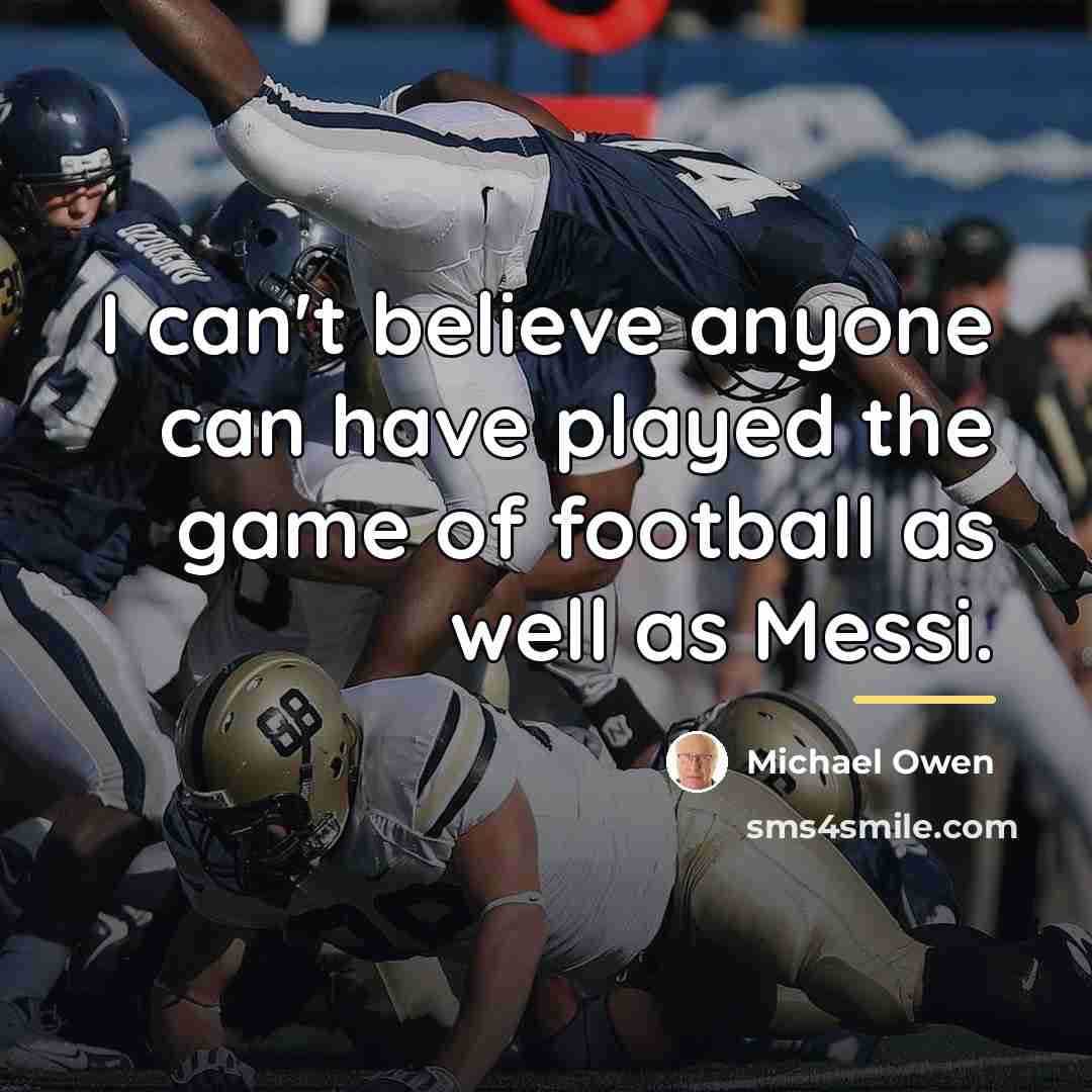 “I can't believe anyone can have played the game of…” quote by Michael Owen