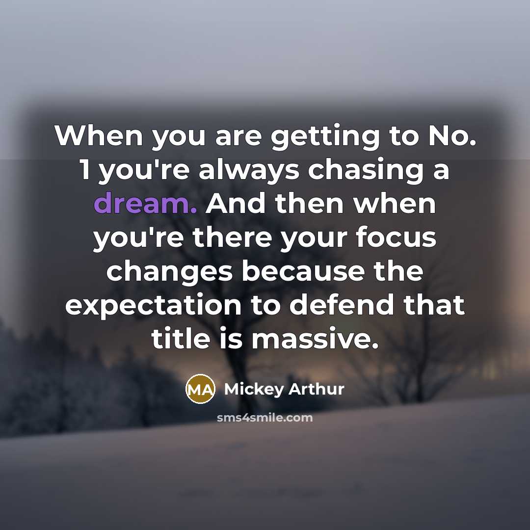 “When you are getting to No. 1 you're always chasing…” quote by Mickey Arthur