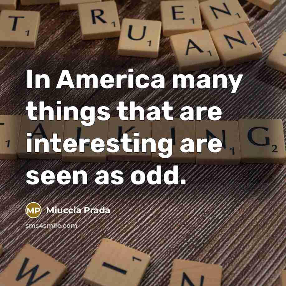 “In America many things that are interesting are seen as…” quote by Miuccia Prada