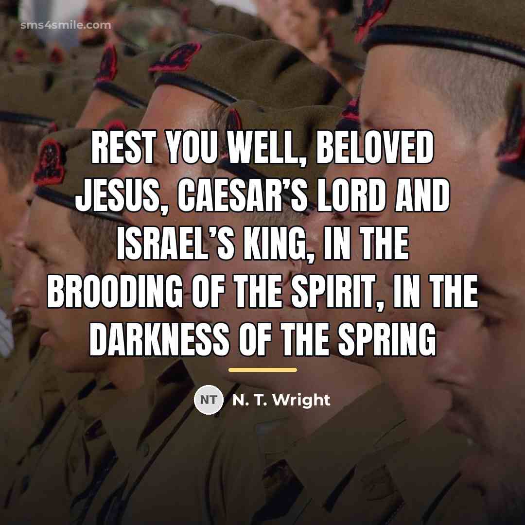“Rest you well, beloved Jesus, Caesar’s Lord and Israel’s King,…” quote by N. T. Wright